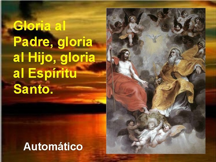 Gloria al Padre, gloria al Hijo, gloria al Espíritu Santo. Automático Gloria al Padre, gloria al Hijo, gloria al Espíritu Santo. Automático