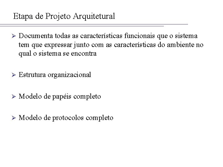 Etapa de Projeto Arquitetural Ø Documenta todas as características funcionais que o sistema tem