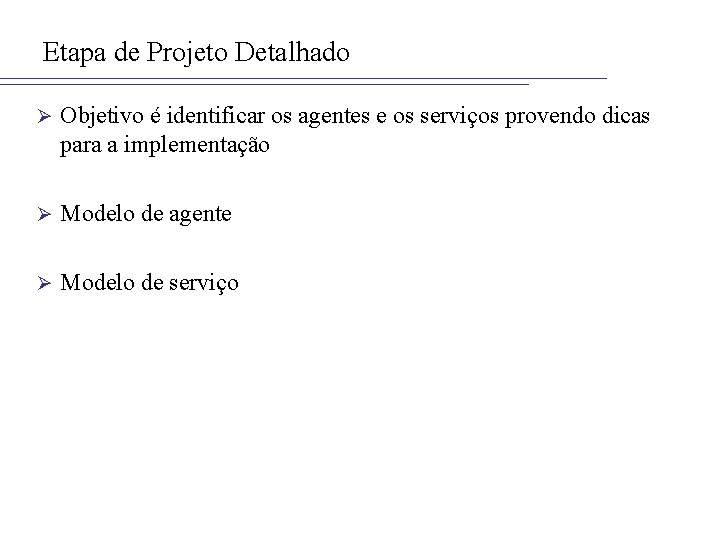 Etapa de Projeto Detalhado Ø Objetivo é identificar os agentes e os serviços provendo