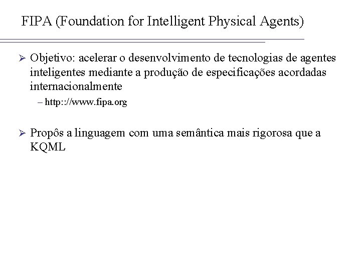 FIPA (Foundation for Intelligent Physical Agents) Ø Objetivo: acelerar o desenvolvimento de tecnologias de