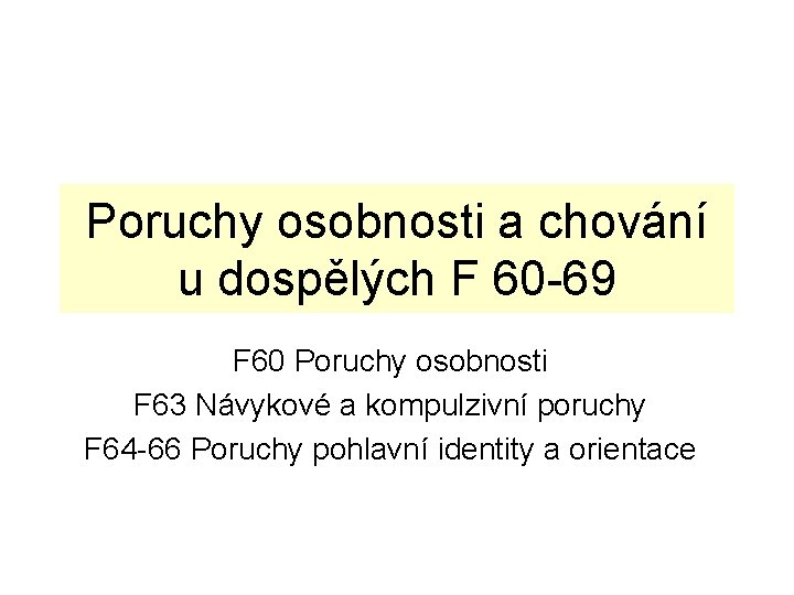 Poruchy osobnosti a chování u dospělých F 60 -69 F 60 Poruchy osobnosti F Poruchy osobnosti a chování u dospělých F 60 -69 F 60 Poruchy osobnosti F