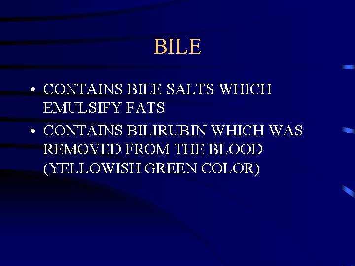 BILE • CONTAINS BILE SALTS WHICH EMULSIFY FATS • CONTAINS BILIRUBIN WHICH WAS REMOVED