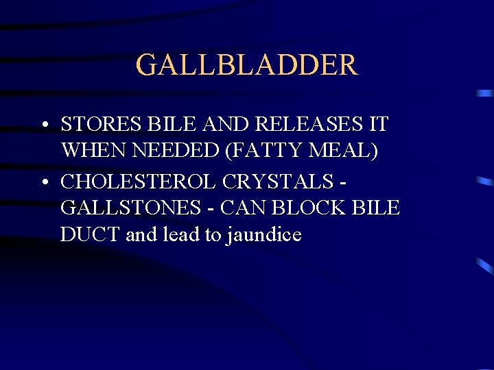 GALLBLADDER • STORES BILE AND RELEASES IT WHEN NEEDED (FATTY MEAL) • CHOLESTEROL CRYSTALS