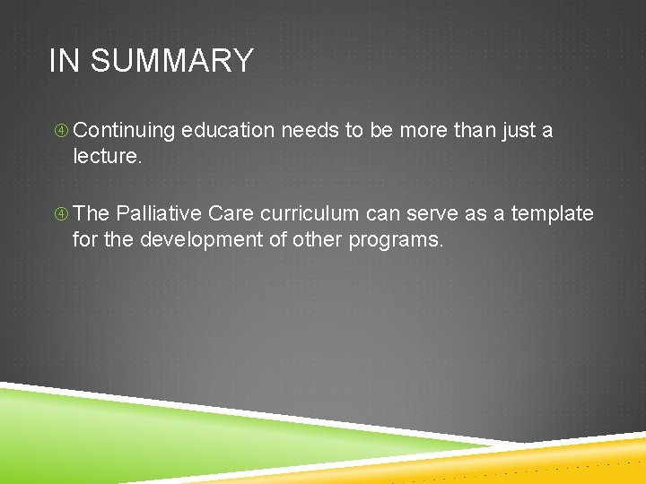 IN SUMMARY Continuing education needs to be more than just a lecture. The Palliative IN SUMMARY Continuing education needs to be more than just a lecture. The Palliative