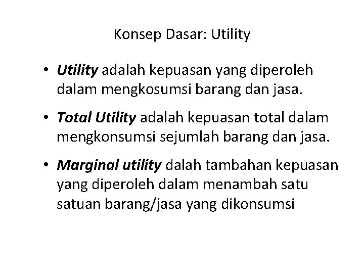 Konsep Dasar: Utility • Utility adalah kepuasan yang diperoleh dalam mengkosumsi barang dan jasa.
