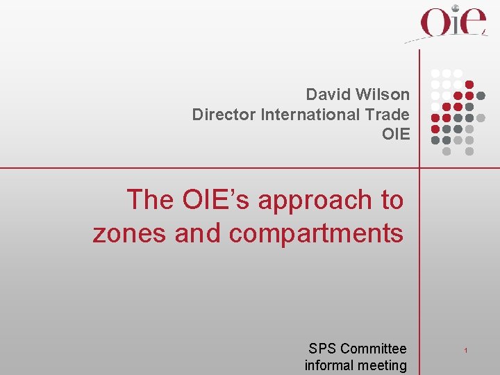 David Wilson Director International Trade OIE The OIE’s approach to zones and compartments SPS