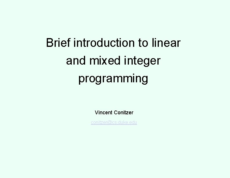 Brief introduction to linear and mixed integer programming Vincent Conitzer conitzer@cs. duke. edu 