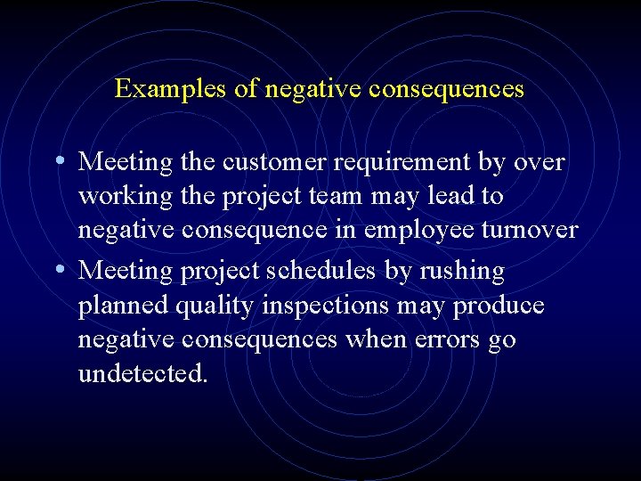 Examples of negative consequences • Meeting the customer requirement by over working the project