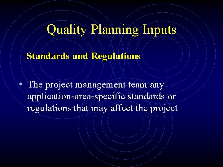Quality Planning Inputs Standards and Regulations • The project management team any application-area-specific standards
