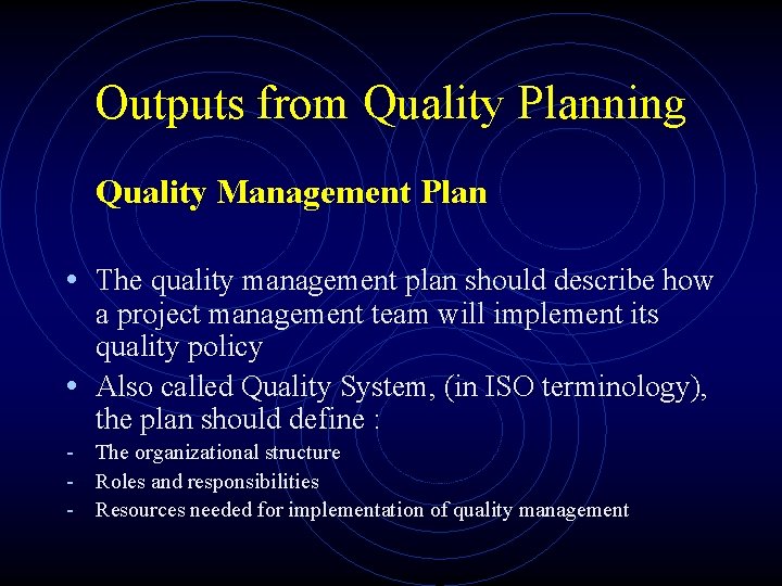 Outputs from Quality Planning Quality Management Plan • The quality management plan should describe