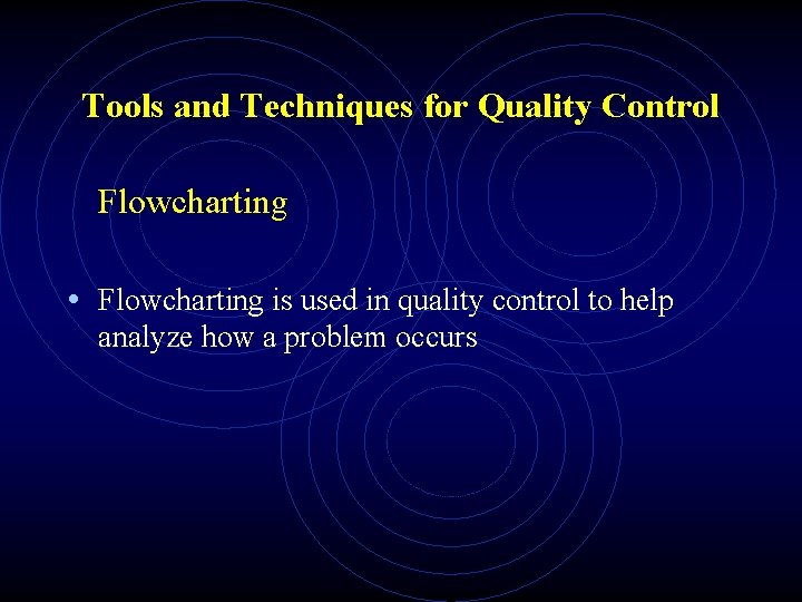 Tools and Techniques for Quality Control Flowcharting • Flowcharting is used in quality control