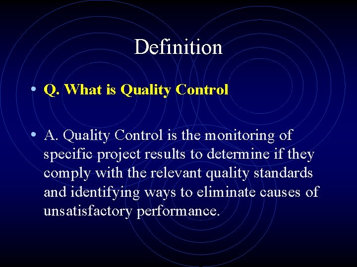 Definition • Q. What is Quality Control • A. Quality Control is the monitoring