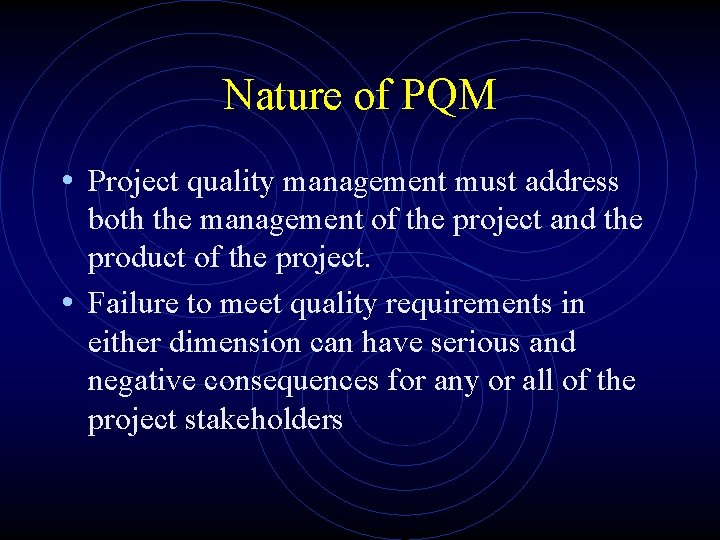 Nature of PQM • Project quality management must address both the management of the