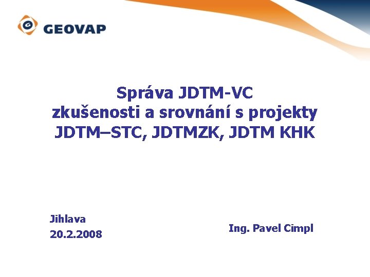 Správa JDTM-VC zkušenosti a srovnání s projekty JDTM–STC, JDTMZK, JDTM KHK Jihlava 20. 2.