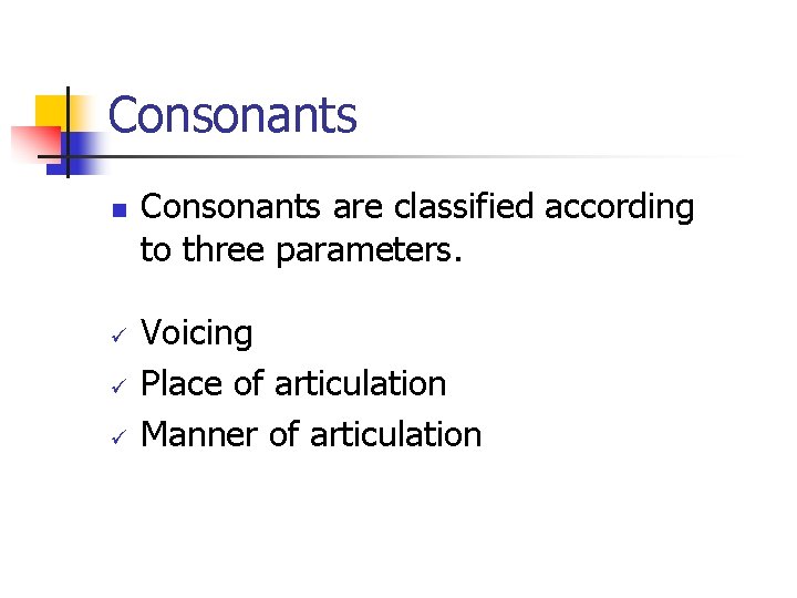Consonants n ü ü ü Consonants are classified according to three parameters. Voicing Place