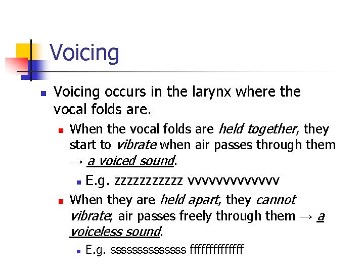 Voicing n Voicing occurs in the larynx where the vocal folds are. n When