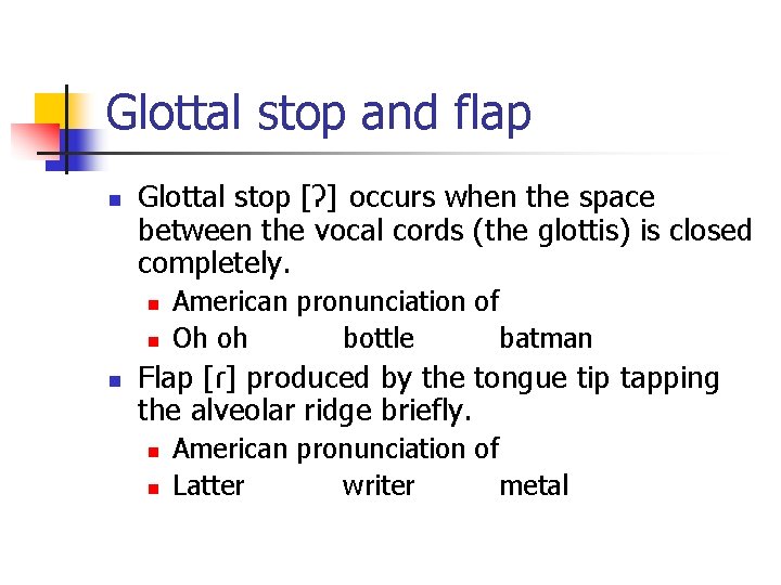 Glottal stop and flap n Glottal stop [ʔ] occurs when the space between the