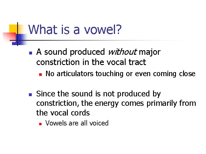 What is a vowel? n A sound produced without major constriction in the vocal