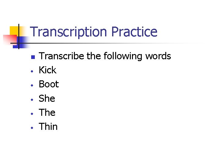 Transcription Practice n • • • Transcribe the following words Kick Boot She Thin