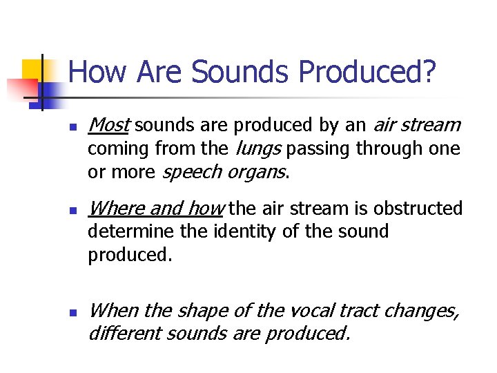 How Are Sounds Produced? n n Most sounds are produced by an air stream