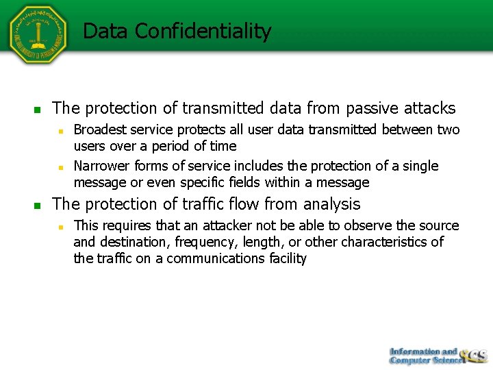 Data Confidentiality n The protection of transmitted data from passive attacks n n n