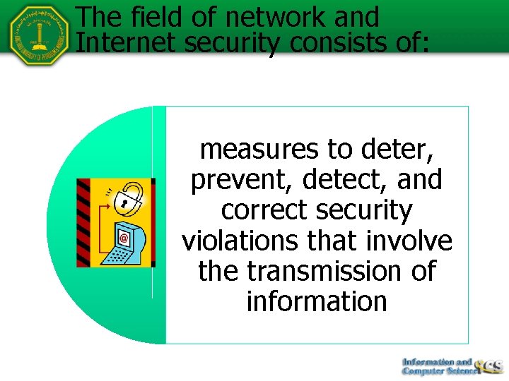 The field of network and Internet security consists of: measures to deter, prevent, detect,