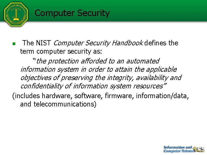 Computer Security n The NIST Computer Security Handbook defines the term computer security as: