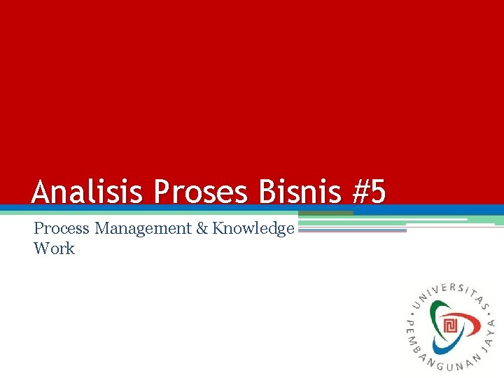 Analisis Proses Bisnis #5 Process Management & Knowledge Work 