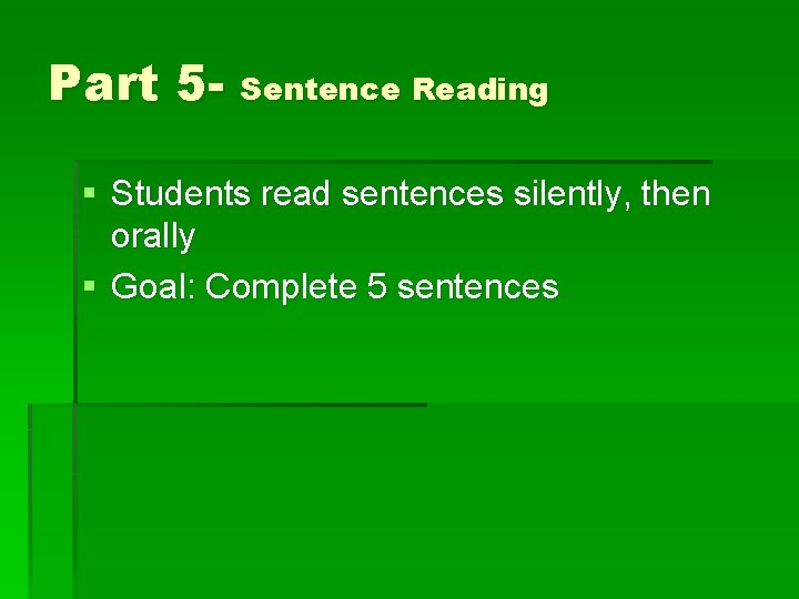 Part 5 - Sentence Reading § Students read sentences silently, then orally § Goal: