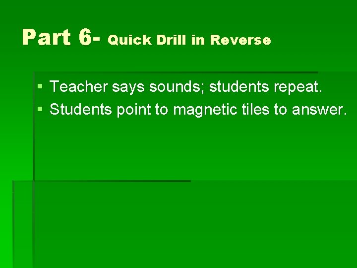 Part 6 - Quick Drill in Reverse § Teacher says sounds; students repeat. §