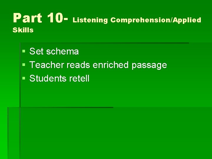 Part 10 - Listening Comprehension/Applied Skills § § § Set schema Teacher reads enriched