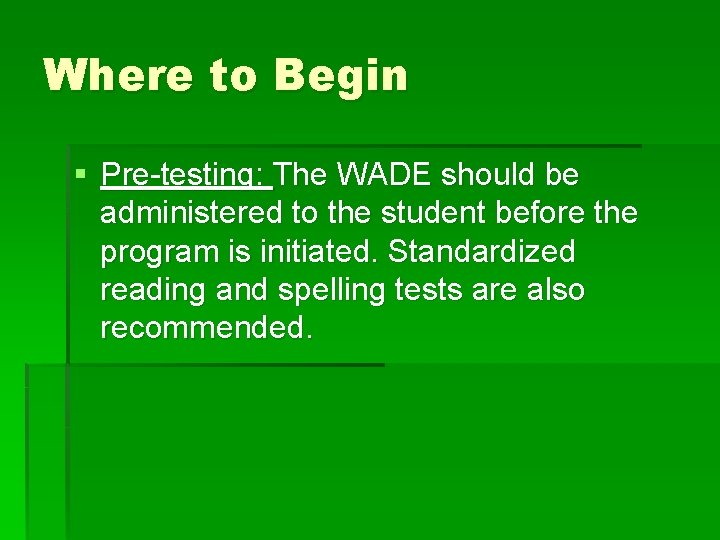 Where to Begin § Pre-testing: The WADE should be administered to the student before