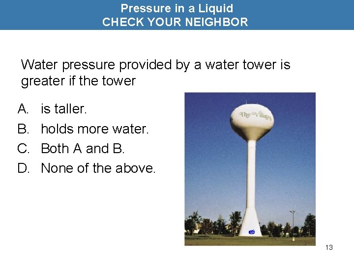 Pressure in a Liquid CHECK YOUR NEIGHBOR Water pressure provided by a water tower