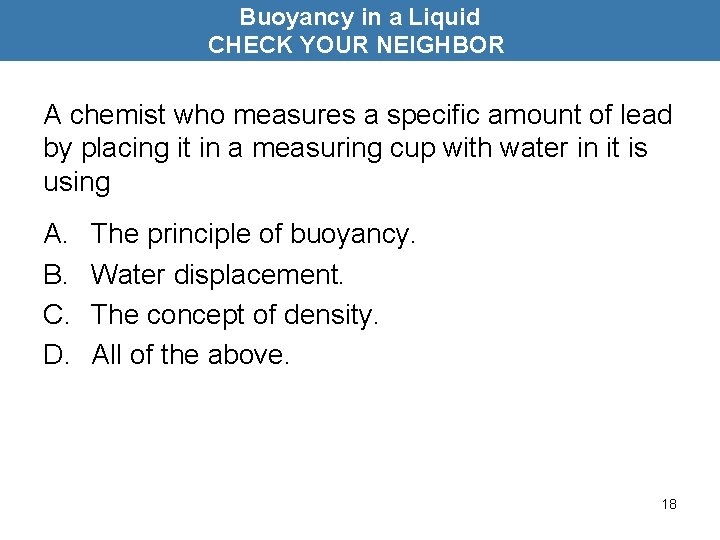Buoyancy in a Liquid CHECK YOUR NEIGHBOR A chemist who measures a specific amount