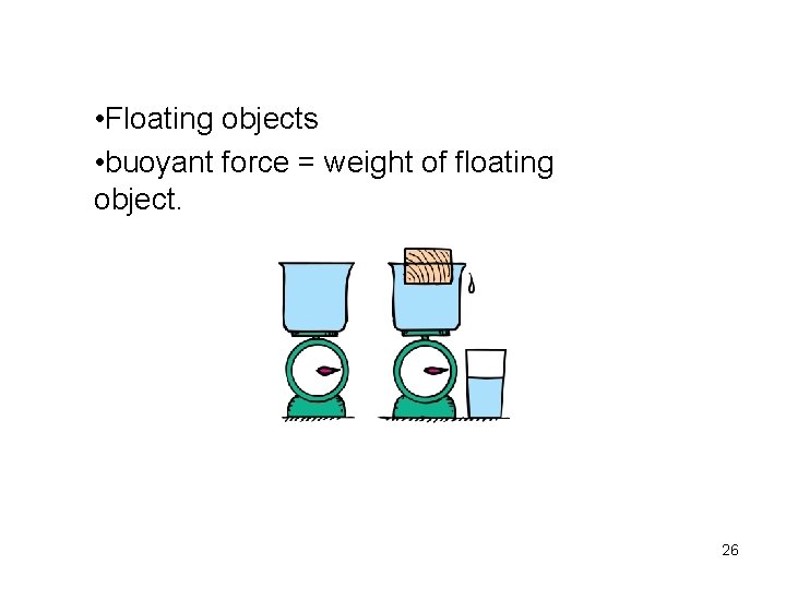  • Floating objects • buoyant force = weight of floating object. 26 