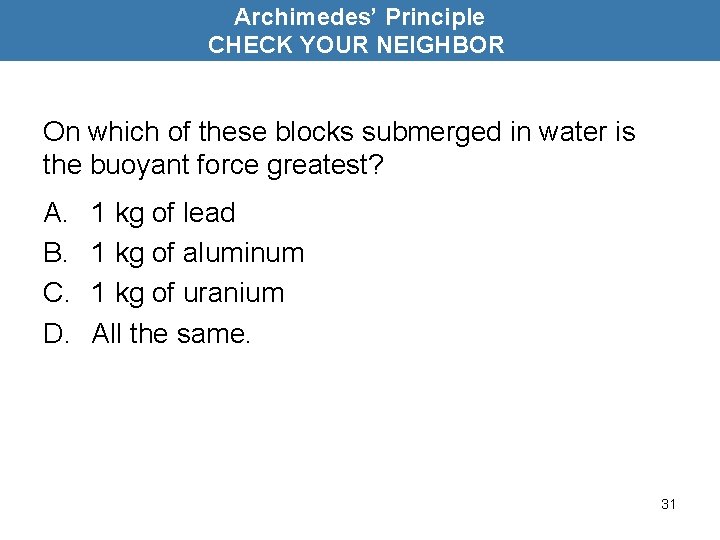 Archimedes’ Principle CHECK YOUR NEIGHBOR On which of these blocks submerged in water is