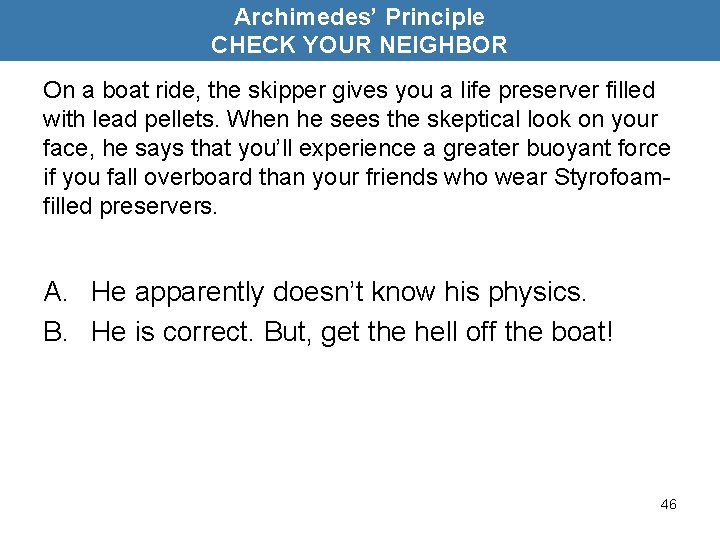 Archimedes’ Principle CHECK YOUR NEIGHBOR On a boat ride, the skipper gives you a