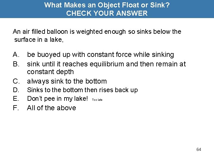 What Makes an Object Float or Sink? CHECK YOUR ANSWER An air filled balloon