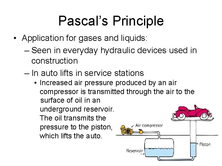 Pascal’s Principle • Application for gases and liquids: – Seen in everyday hydraulic devices