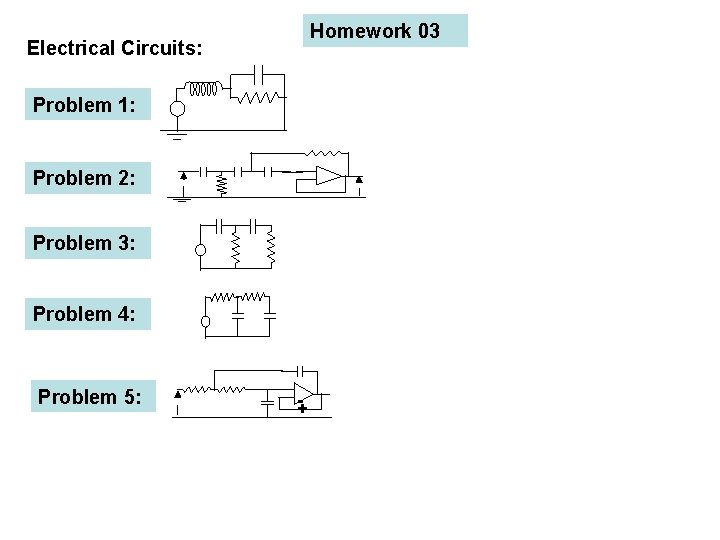 Homework 03 Electrical Circuits: Problem 1: Problem 2: Problem 3: Problem 4: Problem 5: