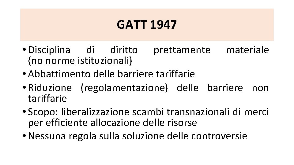 GATT 1947 • Disciplina di diritto prettamente materiale (no norme istituzionali) • Abbattimento delle