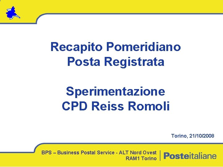 Recapito Pomeridiano Posta Registrata Sperimentazione CPD Reiss Romoli Torino, 21/10/2008 BPS – Business Postal