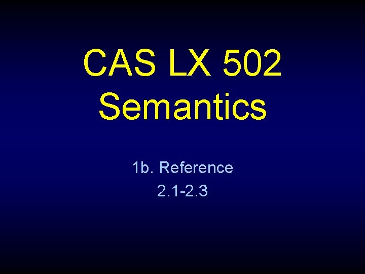 CAS LX 502 Semantics 1 b. Reference 2. 1 -2. 3 