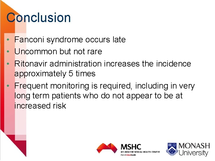 Conclusion • Fanconi syndrome occurs late • Uncommon but not rare • Ritonavir administration