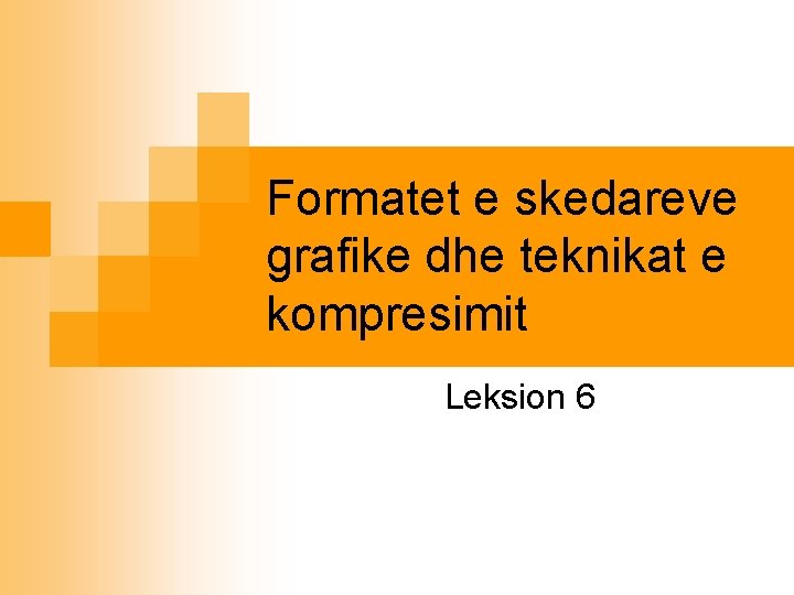 Formatet e skedareve grafike dhe teknikat e kompresimit Leksion 6 