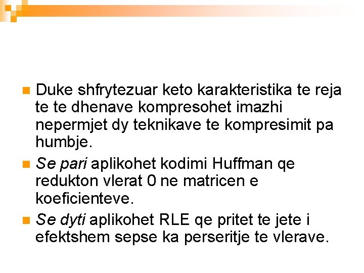 Duke shfrytezuar keto karakteristika te reja te te dhenave kompresohet imazhi nepermjet dy teknikave