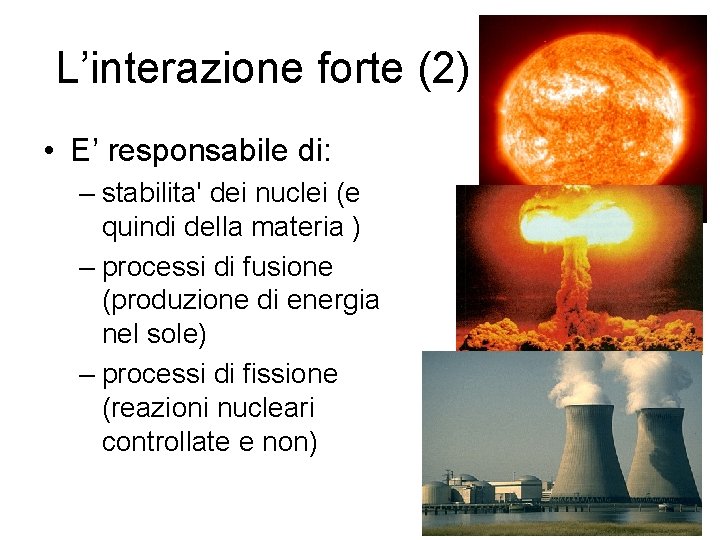 L’interazione forte (2) • E’ responsabile di: – stabilita' dei nuclei (e quindi della