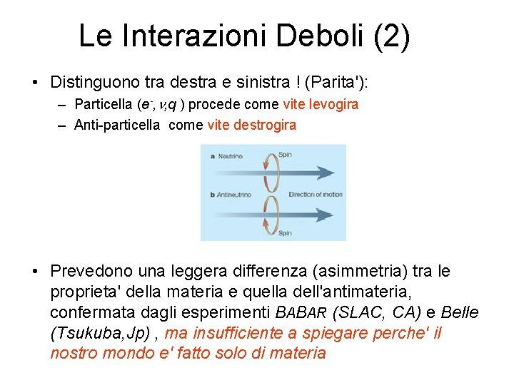 Le Interazioni Deboli (2) • Distinguono tra destra e sinistra ! (Parita'): – Particella