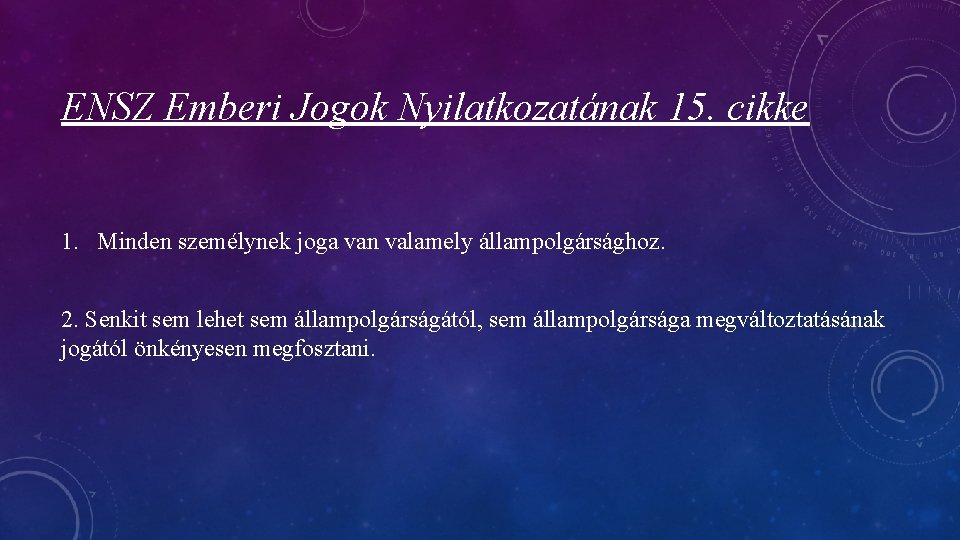 ENSZ Emberi Jogok Nyilatkozatának 15. cikke 1. Minden személynek joga van valamely állampolgársághoz. 2.