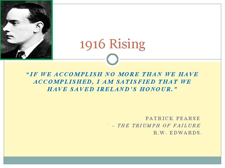 1916 Rising “IF WE ACCOMPLISH NO MORE THAN WE HAVE ACCOMPLISHED, I AM SATISFIED